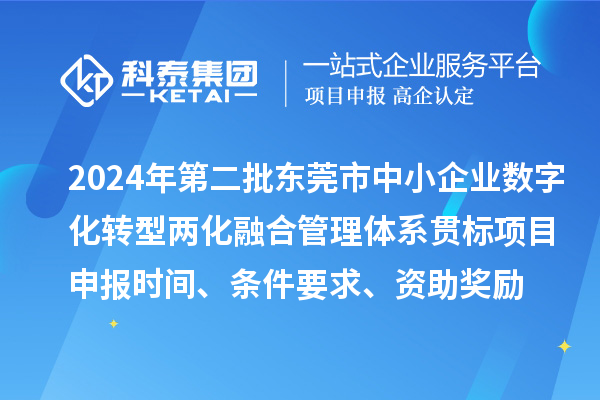2024年第二批東莞市中小企業(yè)數字化轉型兩化融合管理體系貫標項目申報時間、條件要求、資助獎勵