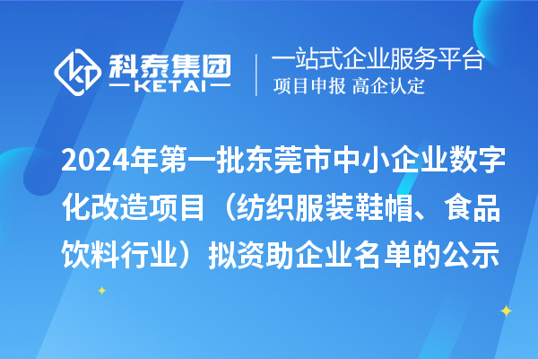 2024年第一批東莞市中小企業(yè)數字化轉型城市試點專項資金中小企業(yè)數字化改造項目（紡織服裝鞋帽、食品飲料行業(yè)）擬資助企業(yè)名單的公示