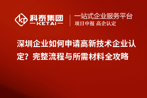 深圳企業(yè)如何申請高新技術(shù)企業(yè)認(rèn)定？完整流程與所需材料全攻略