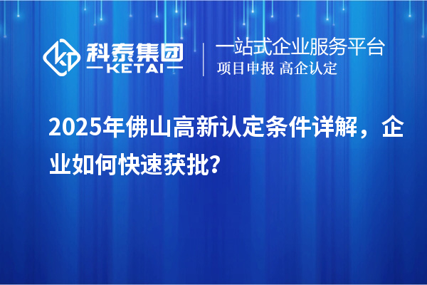 2025年佛山高新認(rèn)定條件詳解，企業(yè)如何快速獲批？