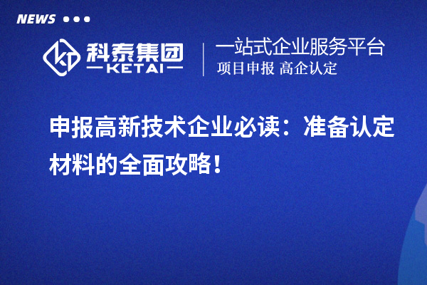 申報(bào)高新技術(shù)企業(yè)必讀：準(zhǔn)備認(rèn)定材料的全面攻略！
