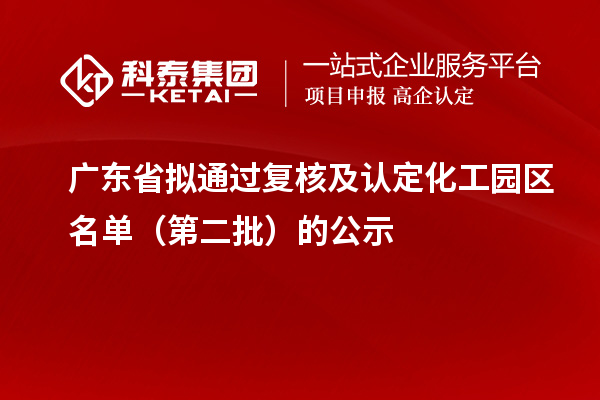 廣東省擬通過復(fù)核及認定化工園區(qū)名單（第二批）的公示