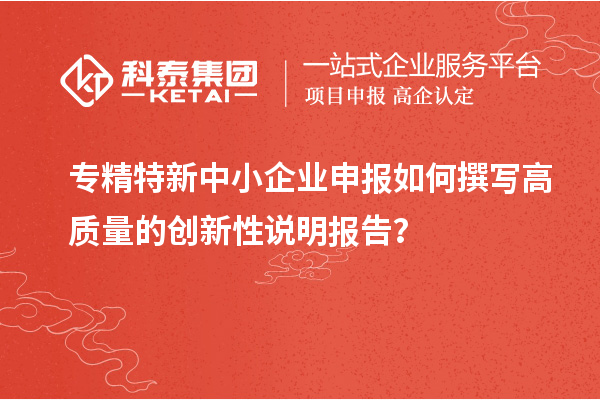 <a href=http://www.xinshancheng.cn/fuwu/zhuanjingtexin.html target=_blank class=infotextkey>專精特新中小企業(yè)</a>申報(bào)如何撰寫高質(zhì)量的創(chuàng)新性說明報(bào)告？