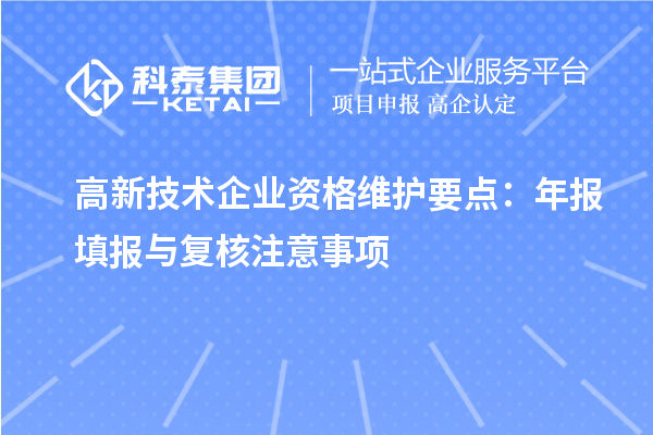 高新技術(shù)企業(yè)資格維護要點：年報填報與復(fù)核注意事項