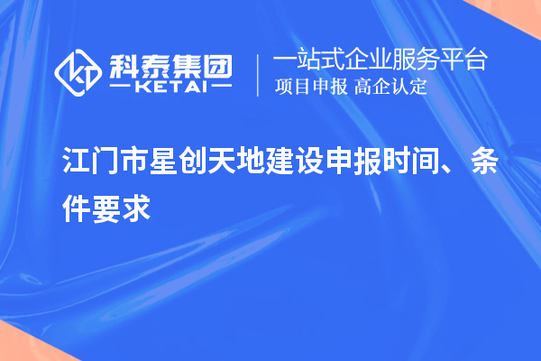 江門市星創(chuàng)天地建設(shè)申報時間、條件要求