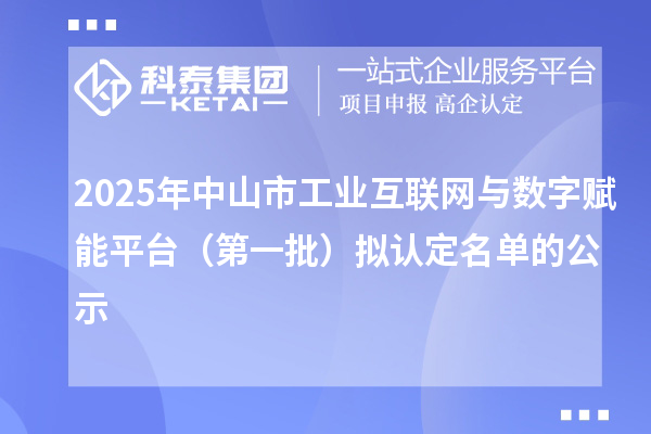 2025年中山市工業(yè)互聯(lián)網(wǎng)與數(shù)字賦能平臺（第一批）擬認定名單的公示