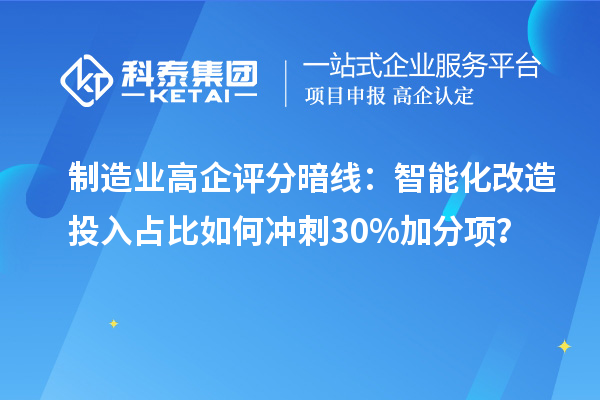 制造業(yè)高企評分暗線：智能化改造投入占比如何沖刺30%加分項？