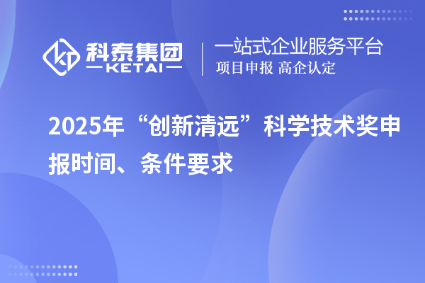 2025年“創(chuàng)新清遠”科學技術獎申報時間、條件要求