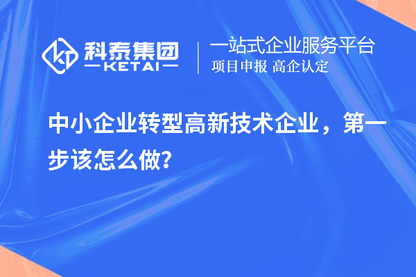 中小企業(yè)轉(zhuǎn)型高新技術(shù)企業(yè)，第一步該怎么做？