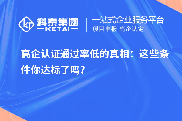 高企認(rèn)證通過率低的真相：這些條件你達(dá)標(biāo)了嗎？