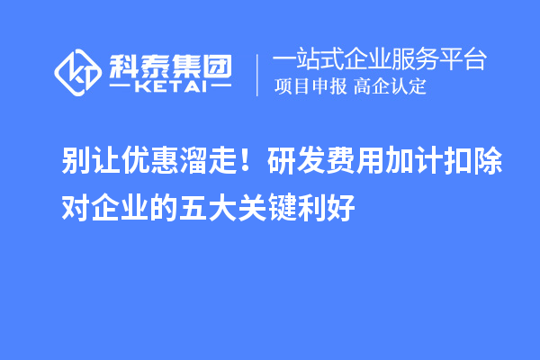 別讓優(yōu)惠溜走！研發(fā)費(fèi)用加計(jì)扣除對(duì)企業(yè)的五大關(guān)鍵利好