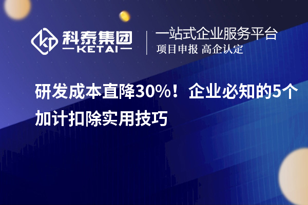 研發(fā)成本直降 30%！企業(yè)必知的 5 個(gè)加計(jì)扣除實(shí)用技巧