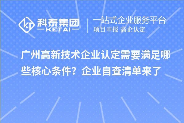 廣州高新技術企業(yè)認定需要滿足哪些核心條件？企業(yè)自查清單來了