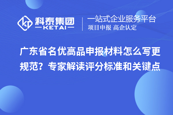 廣東省名優(yōu)高品申報材料怎么寫更規(guī)范？專家解讀評分標準和關鍵點