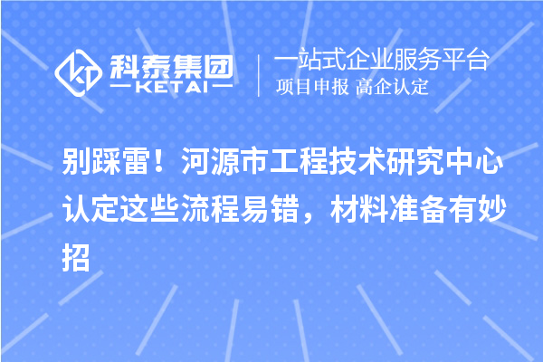 別踩雷！河源市工程技術(shù)研究中心認(rèn)定這些流程易錯(cuò)，材料準(zhǔn)備有妙招
