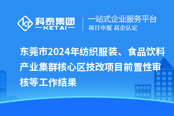 東莞市2024年紡織服裝、食品飲料產(chǎn)業(yè)集群核心區(qū)技改項(xiàng)目前置性審核等工作結(jié)果